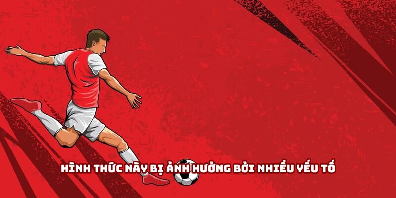 Hình thức này bị ảnh hưởng bởi nhiều yếu tố