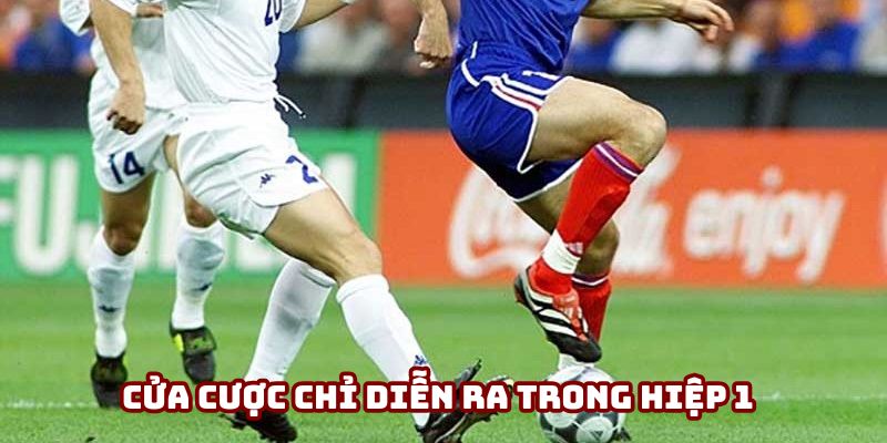 Cửa cược chỉ diễn ra trong hiệp 1